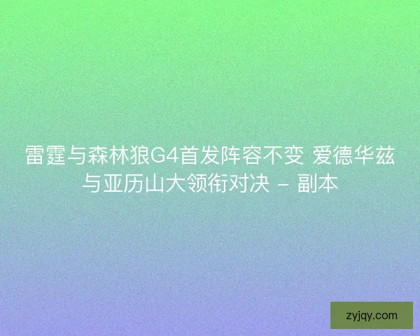 雷霆与森林狼G4首发阵容不变 爱德华兹与亚历山大领衔对决 - 副本