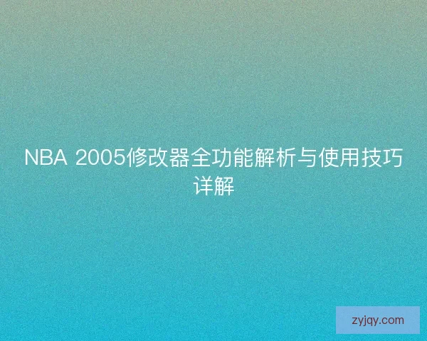 NBA 2005修改器全功能解析与使用技巧详解