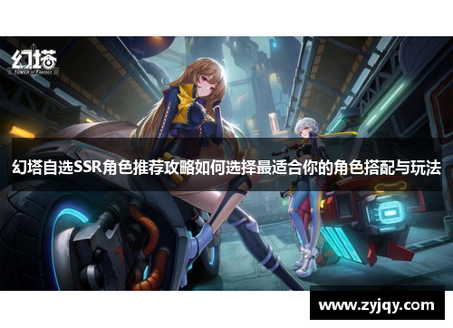 幻塔自选SSR角色推荐攻略如何选择最适合你的角色搭配与玩法