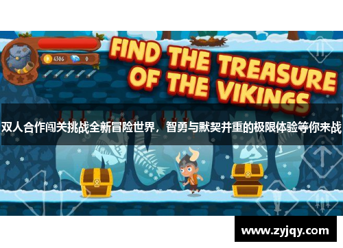 双人合作闯关挑战全新冒险世界，智勇与默契并重的极限体验等你来战